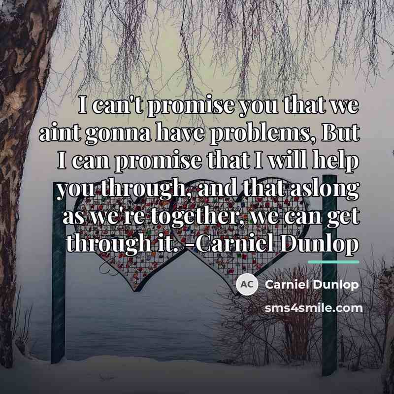 “I can't promise you that we aint gonna have problems,…” quote by Carniel Dunlop