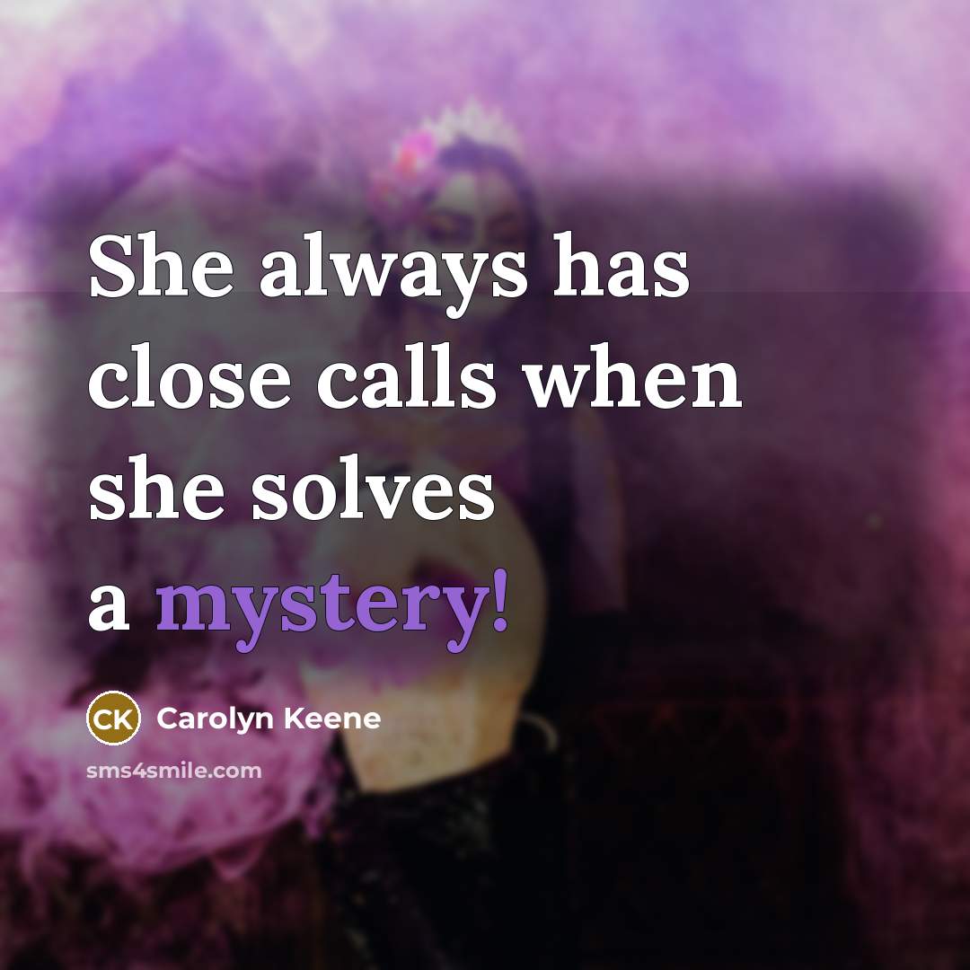 “She always has close calls when she solves a mystery!…” quote by Carolyn Keene