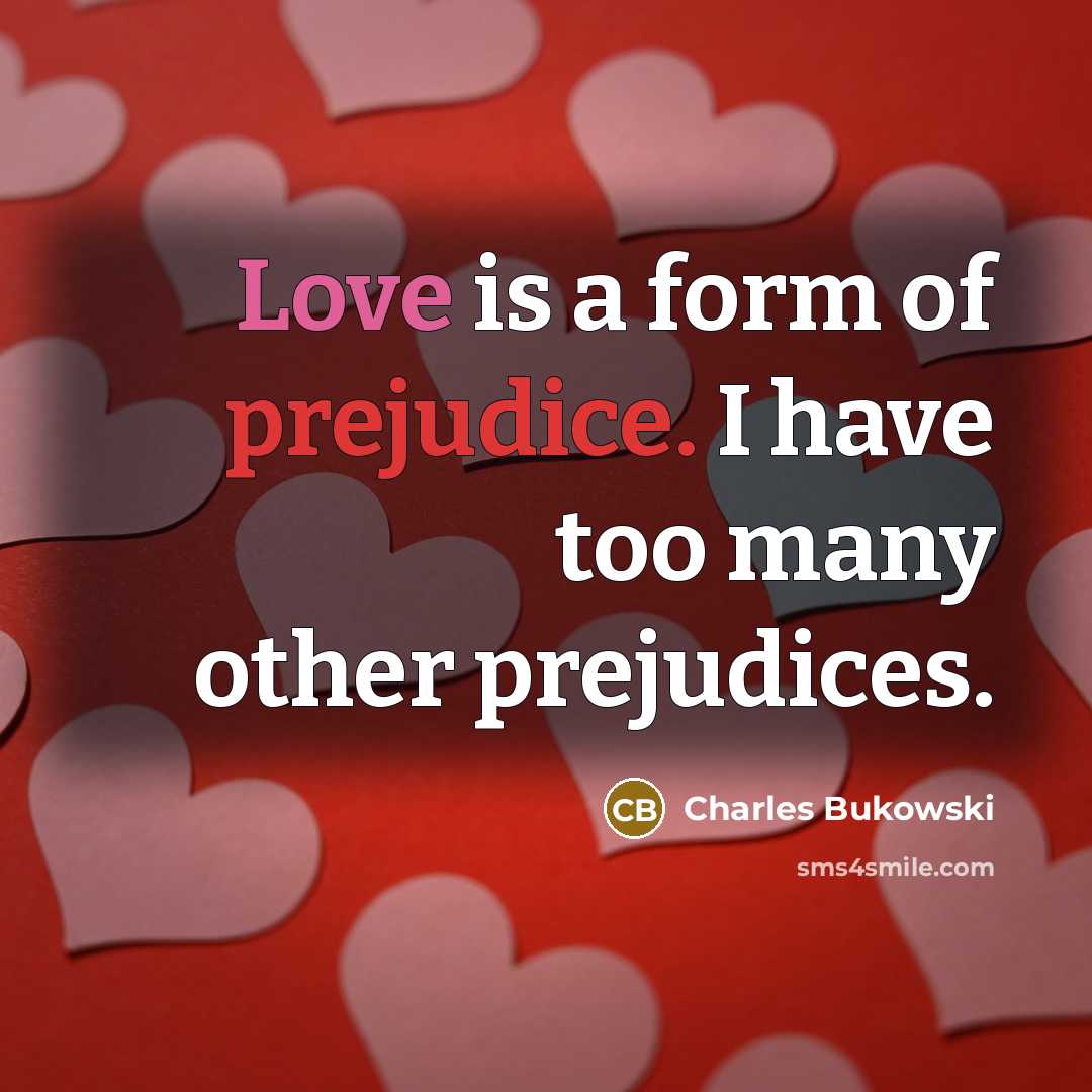 “Love is a form of prejudice. I have too many…” quote by Charles Bukowski