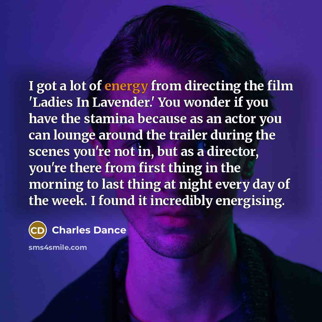 “I got a lot of energy from directing the film…” quote by Charles Dance