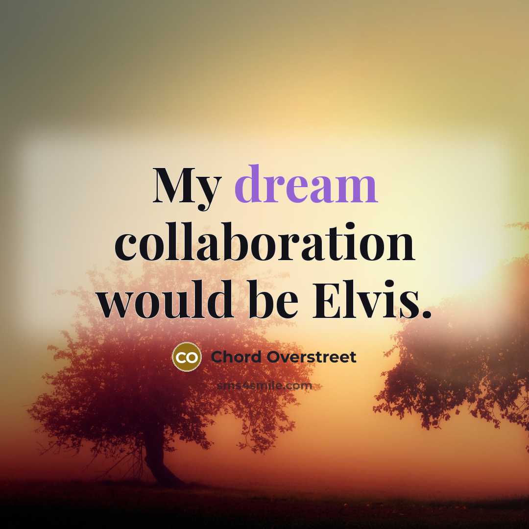 “My dream collaboration would be Elvis.…” quote by Chord Overstreet