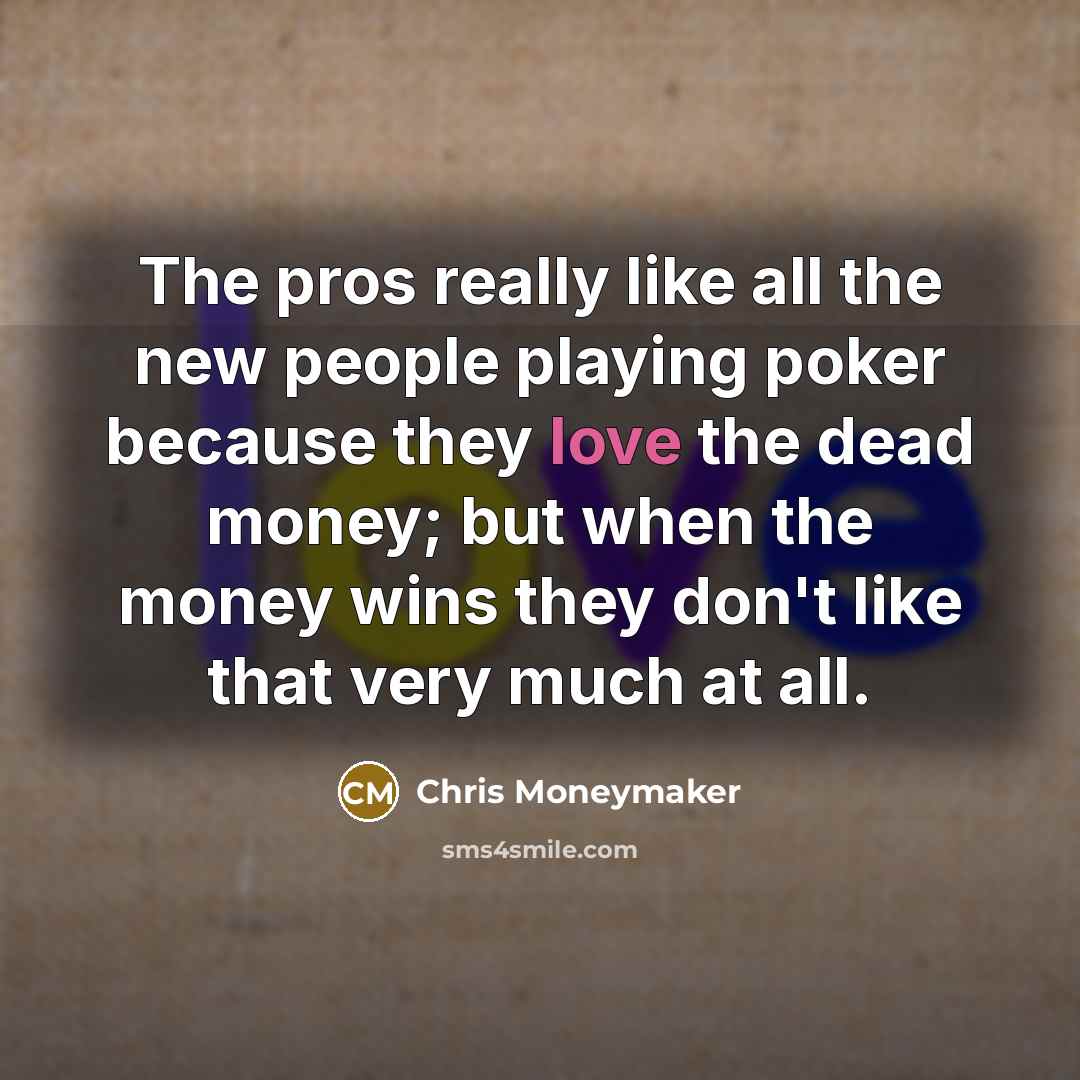 “The pros really like all the new people playing poker…” quote by Chris Moneymaker