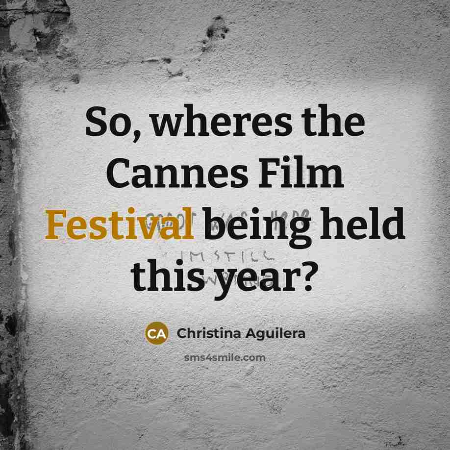 “So, wheres the Cannes Film Festival being held this year?” quote by Christina Aguilera