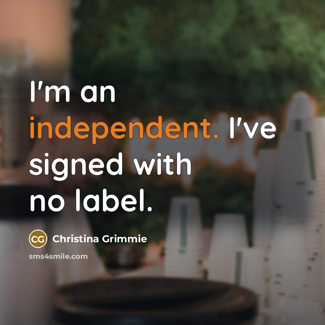 “I'm an independent. I've signed with no label.…” quote by Christina Grimmie