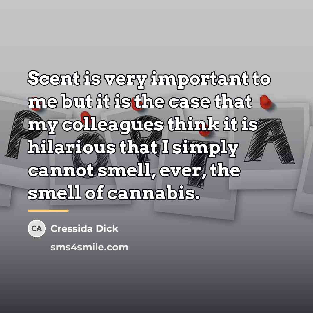“Scent is very important to me but it is the…” quote by Cressida Dick