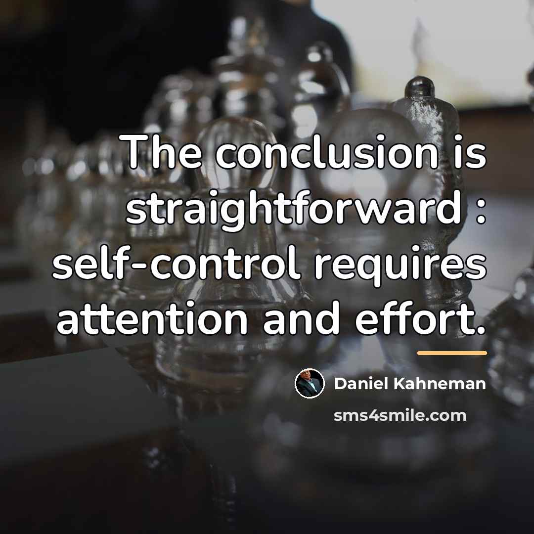 “The conclusion is straightforward : self-control requires attention and effort.…” quote by Daniel Kahneman