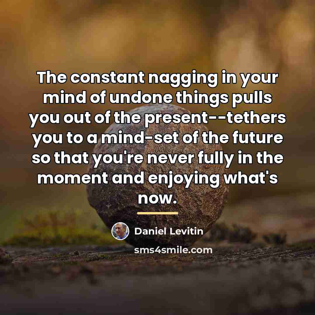“The constant nagging in your mind of undone things pulls…” quote by Daniel Levitin