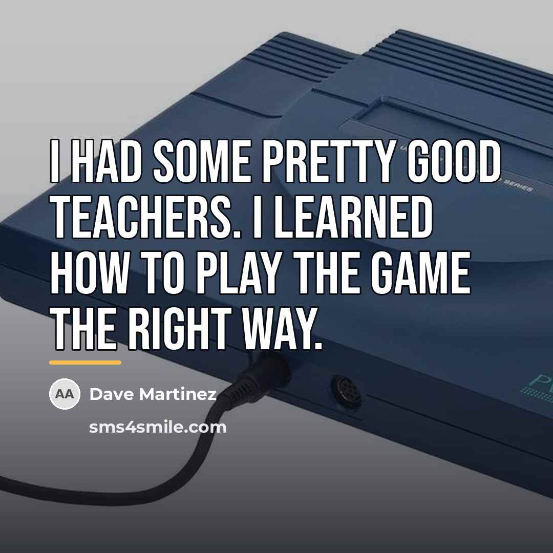“I had some pretty good teachers. I learned how to…” quote by Dave Martinez