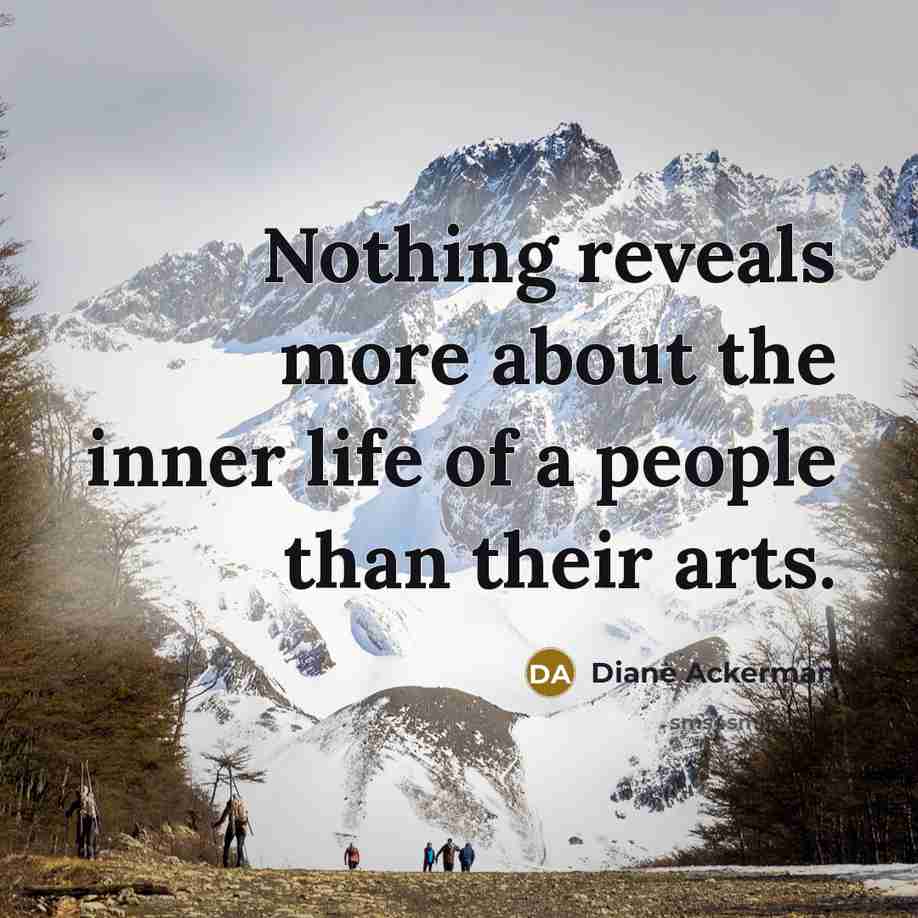 “Nothing reveals more about the inner life of a people…” quote by Diane Ackerman