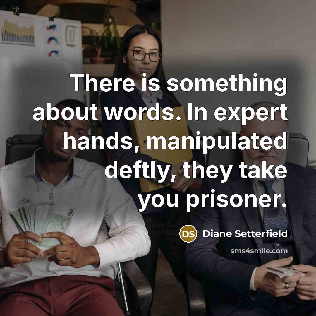 “There is something about words. In expert hands, manipulated deftly,…” quote by Diane Setterfield