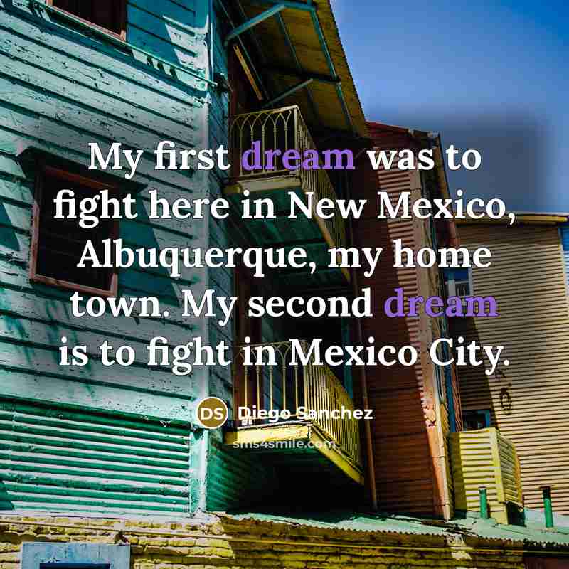 “My first dream was to fight here in New Mexico,…” quote by Diego Sanchez
