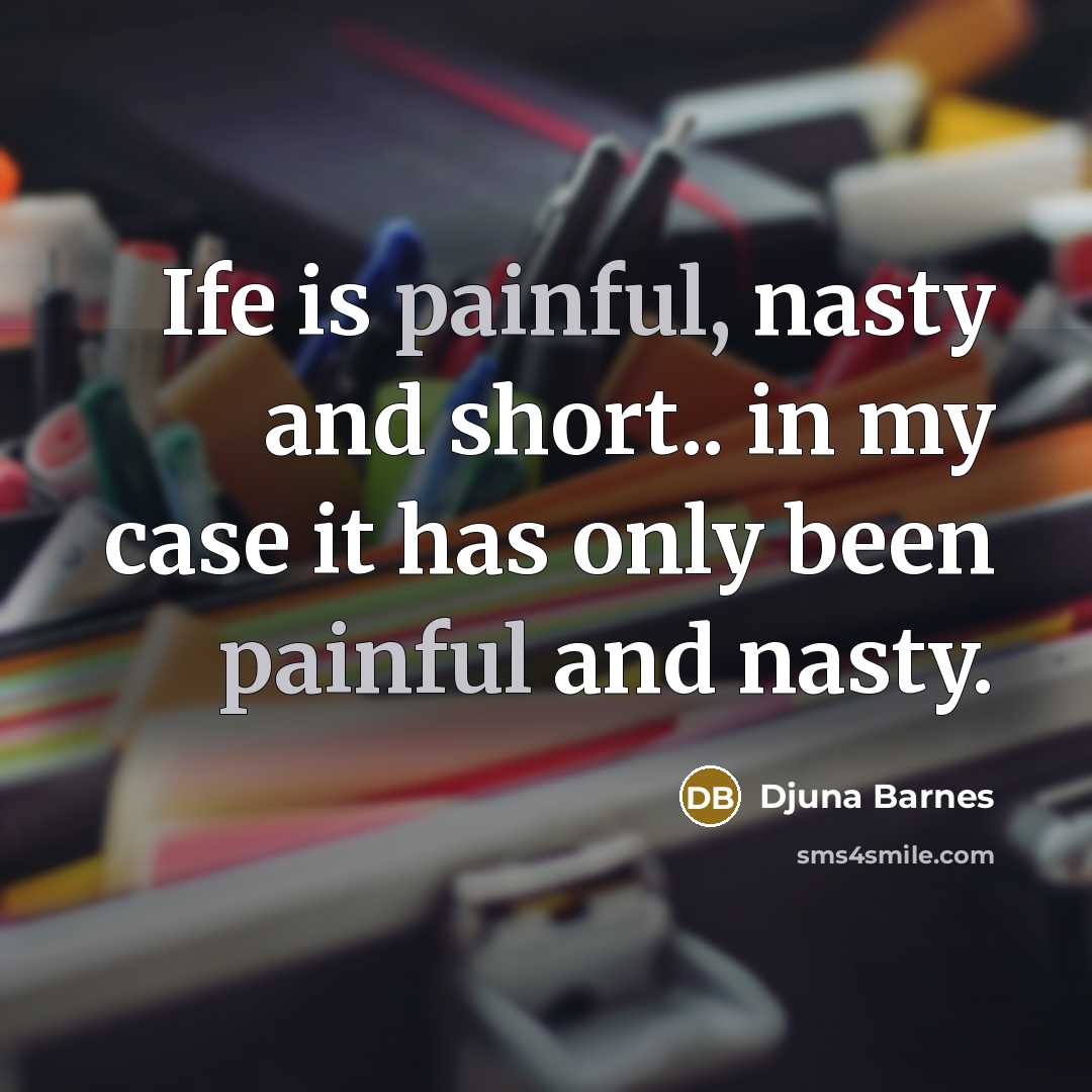 “Ife is painful, nasty and short.. in my case it…” quote by Djuna Barnes