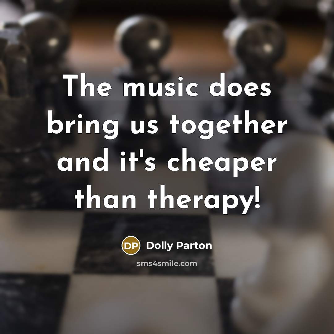 “The music does bring us together and it's cheaper than…” quote by Dolly Parton