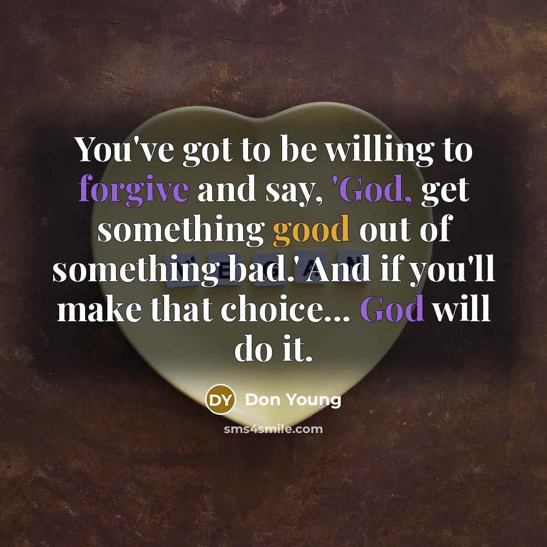 “You've got to be willing to forgive and say, 'God,…” quote by Don Young