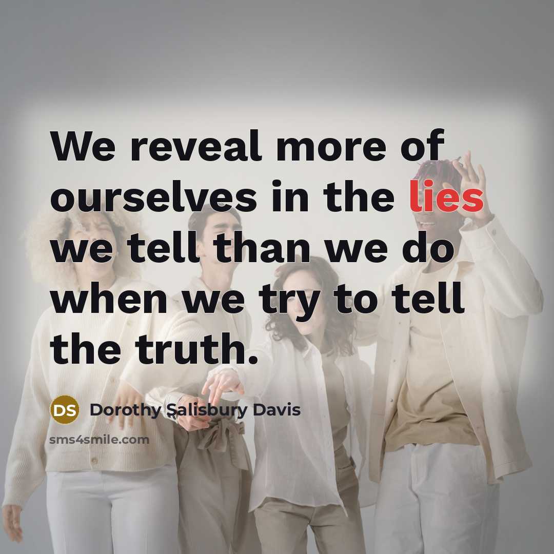 “We reveal more of ourselves in the lies we tell…” quote by Dorothy Salisbury Davis
