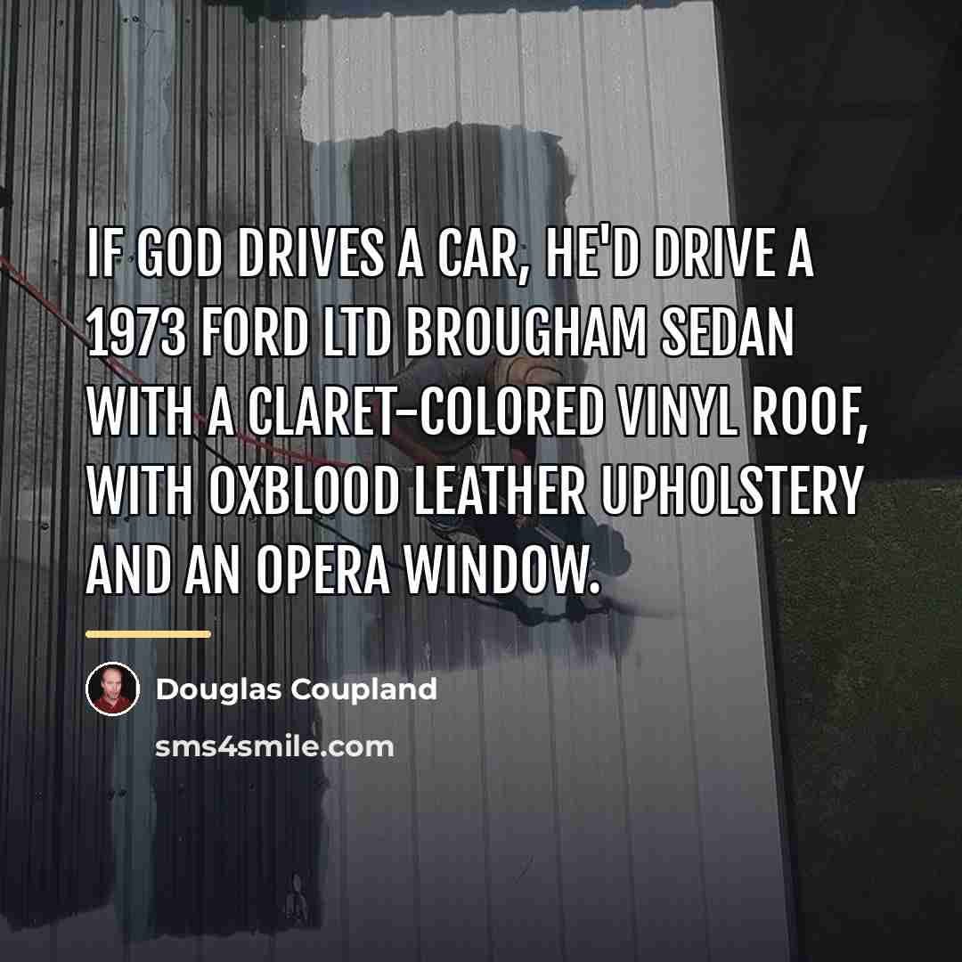 “If God drives a car, He'd drive a 1973 Ford…” quote by Douglas Coupland