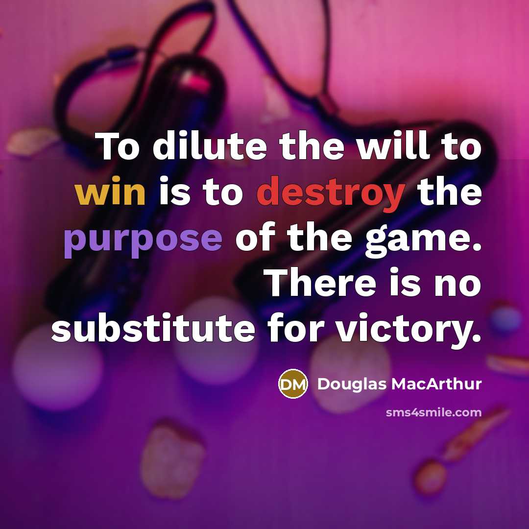 “To dilute the will to win is to destroy the purpose of the game. There is no substitute for victory.” quote by Douglas MacArthur