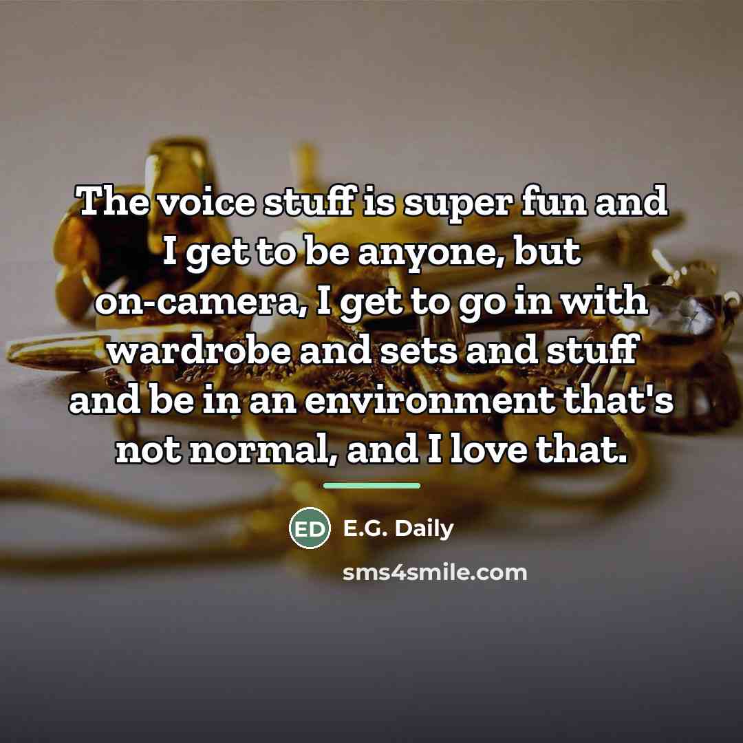 “The voice stuff is super fun and I get to…” quote by Anonymous