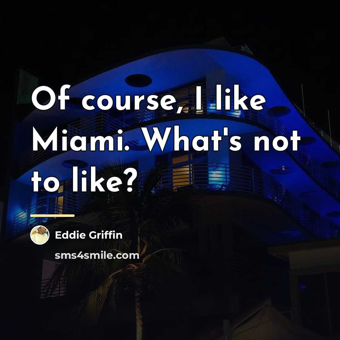 “Of course, I like Miami. What's not to like?…” quote by Eddie Griffin