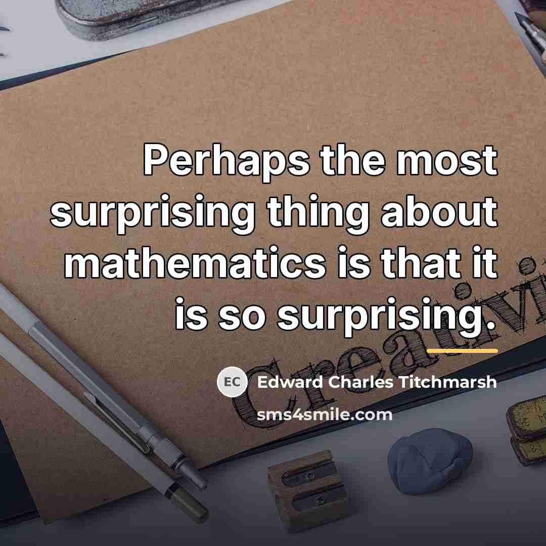 “Perhaps the most surprising thing about mathematics is that it…” quote by Edward Charles Titchmarsh