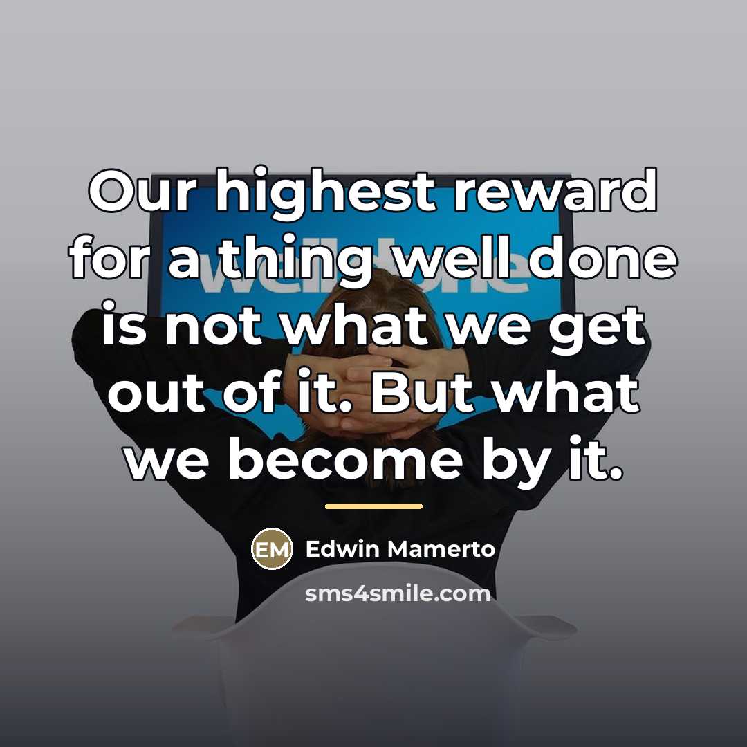 “Our highest reward for a thing well done is not…” quote by Edwin Mamerto