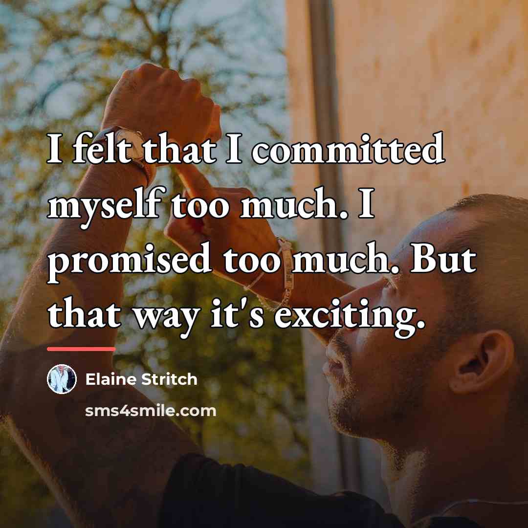 “I felt that I committed myself too much. I promised…” quote by Elaine Stritch
