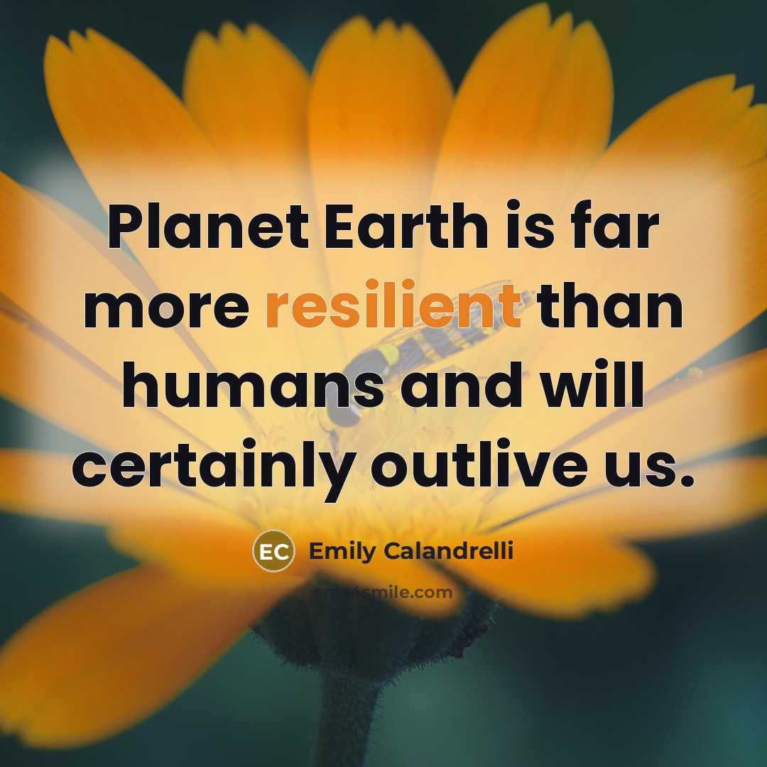 “Planet Earth is far more resilient than humans and will…” quote by Emily Calandrelli