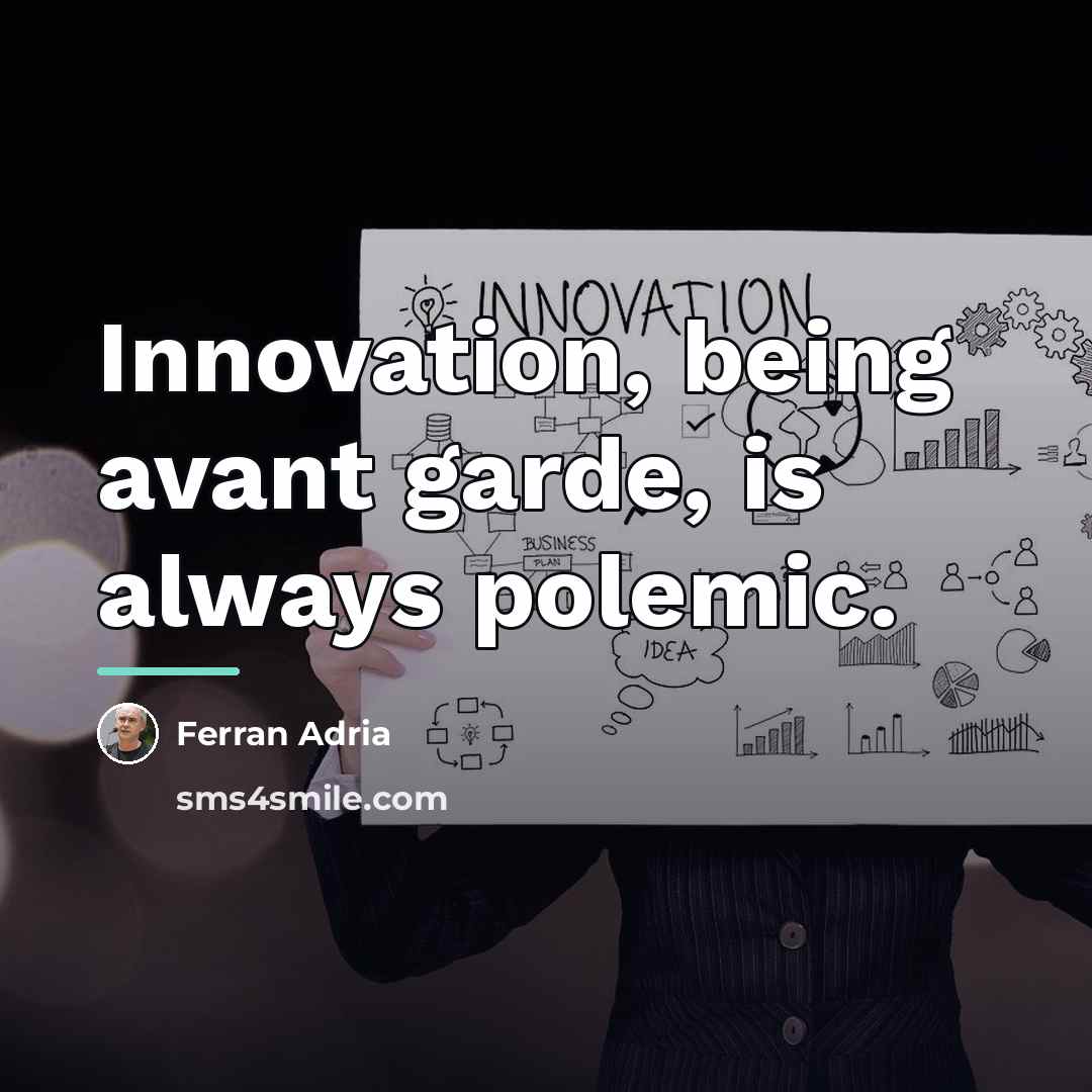 “Innovation, being avant garde, is always polemic.…” quote by Ferran Adria