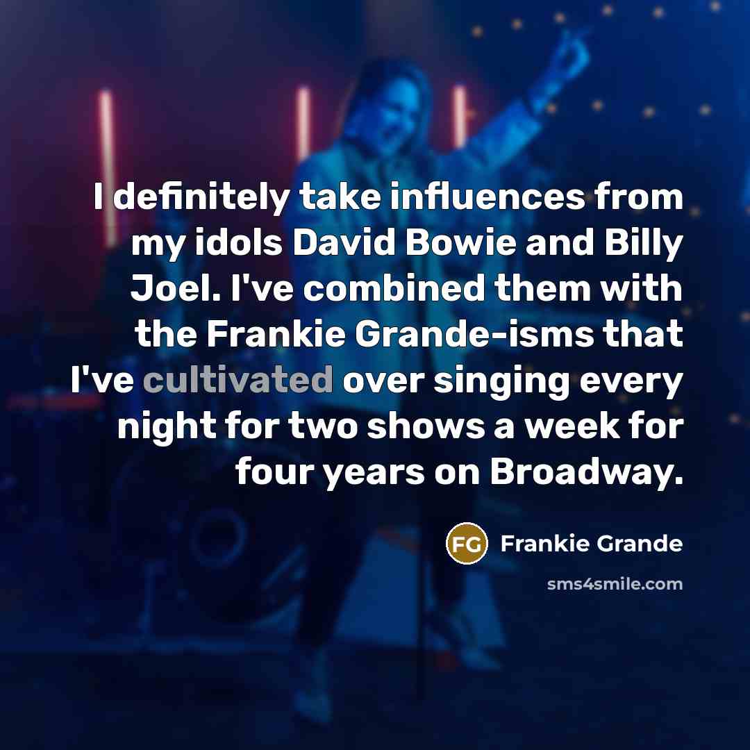 “I definitely take influences from my idols David Bowie and…” quote by Frankie Grande