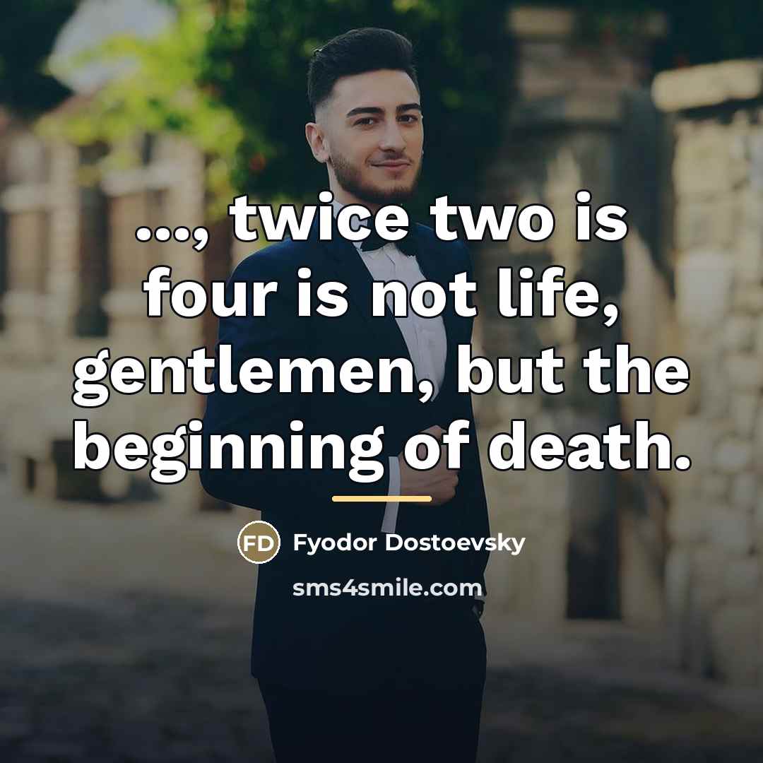 “..., twice two is four is not life, gentlemen, but…” quote by Fyodor Dostoevsky
