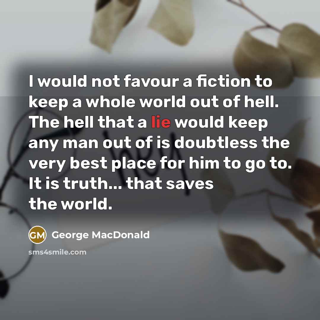 “I would not favour a fiction to keep a whole…” quote by George MacDonald