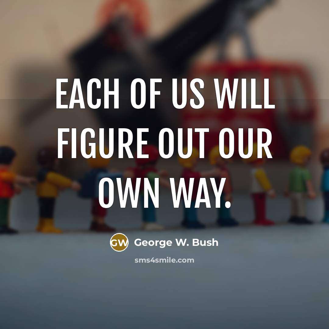 “Each of us will figure out our own way.…” quote by George W. Bush