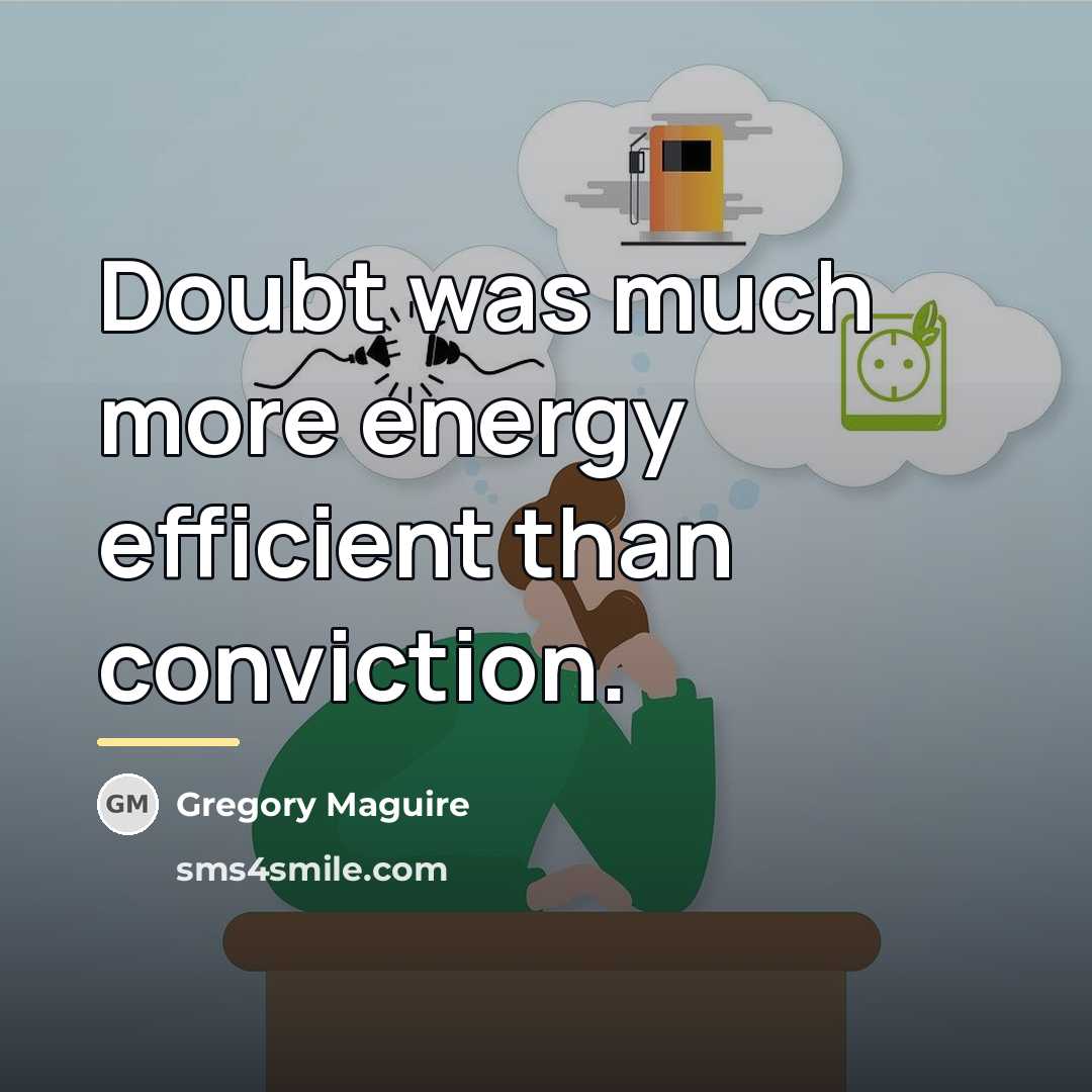 “Doubt was much more energy efficient than conviction.…” quote by Gregory Maguire
