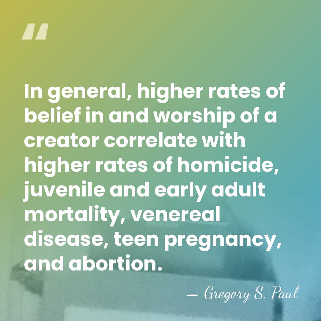 In general, higher rates of belief in and worship of a creator&hellip; - Gregory S. Paul