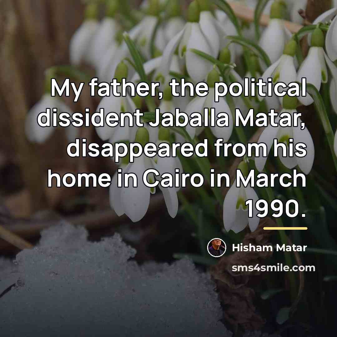 “My father, the political dissident Jaballa Matar, disappeared from his…” quote by Hisham Matar