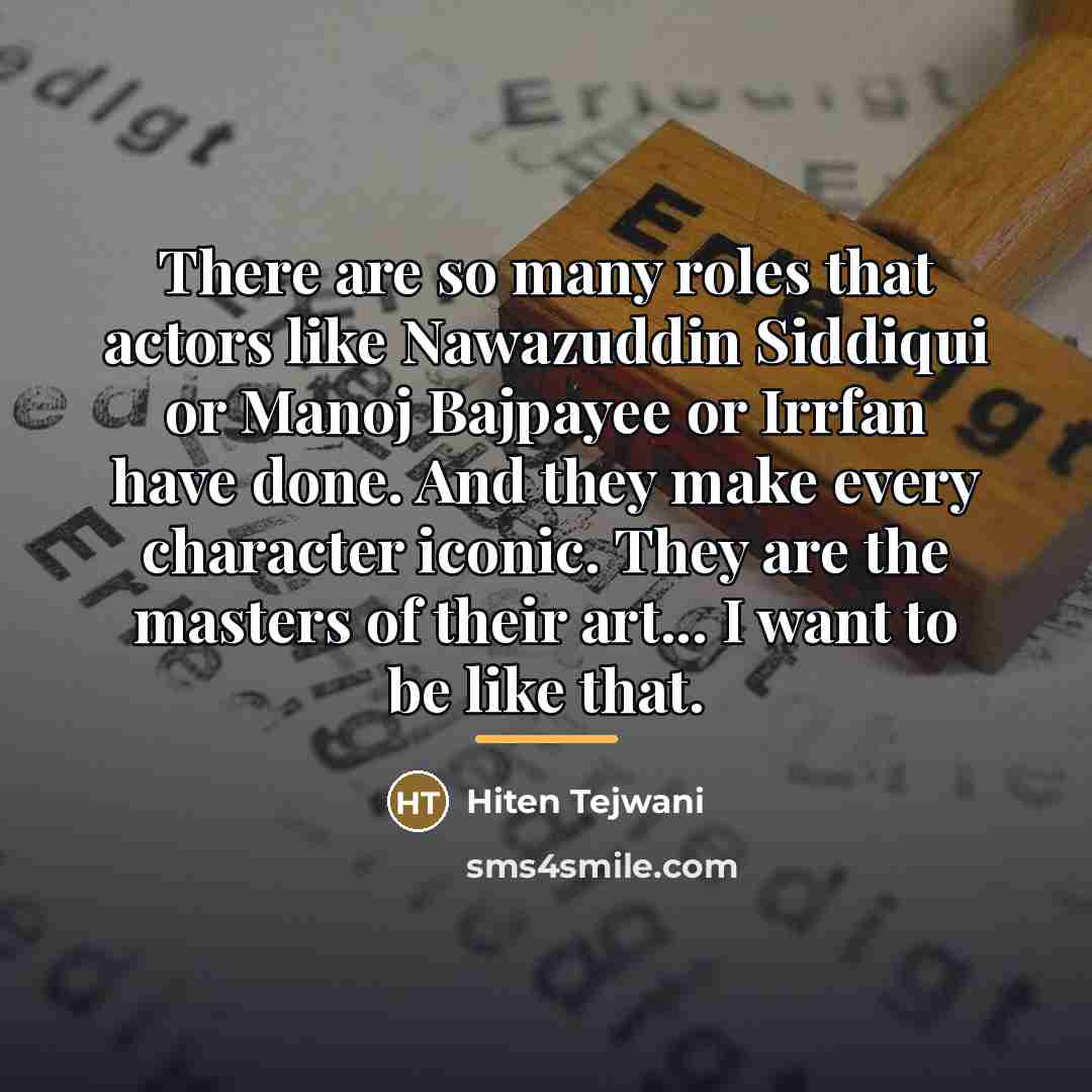 “There are so many roles that actors like Nawazuddin Siddiqui…” quote by Hiten Tejwani