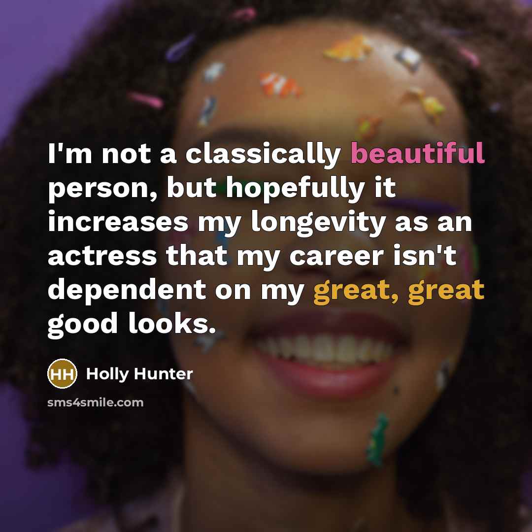 “I'm not a classically beautiful person, but hopefully it increases…” quote by Holly Hunter