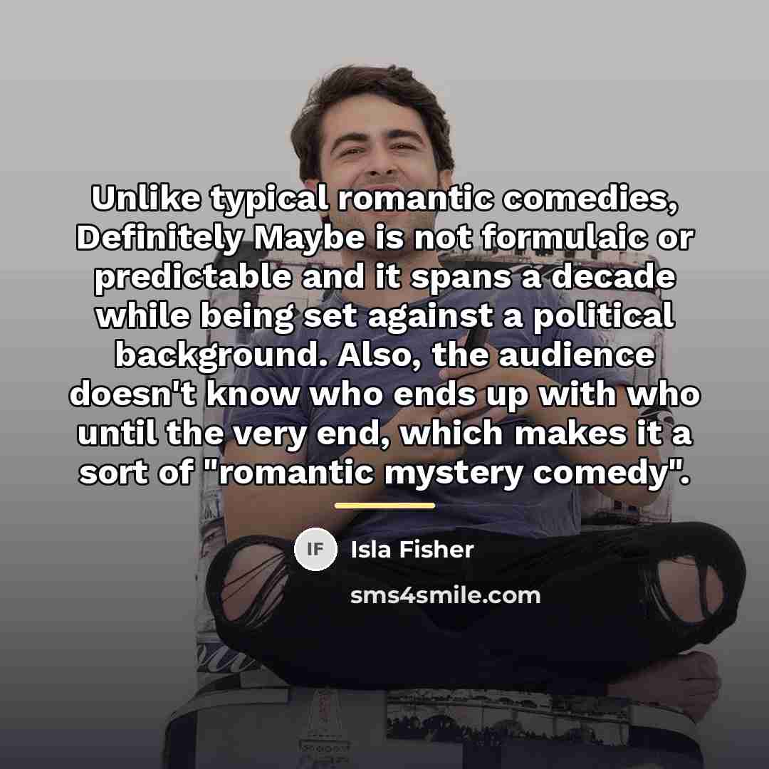 “Unlike typical romantic comedies, Definitely Maybe is not formulaic or…” quote by Isla Fisher