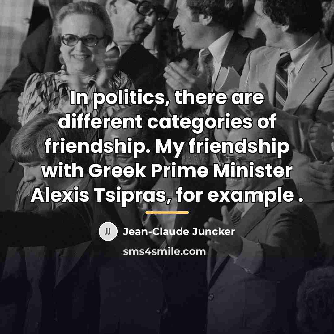“In politics, there are different categories of friendship. My friendship…” quote by Jean-Claude Juncker
