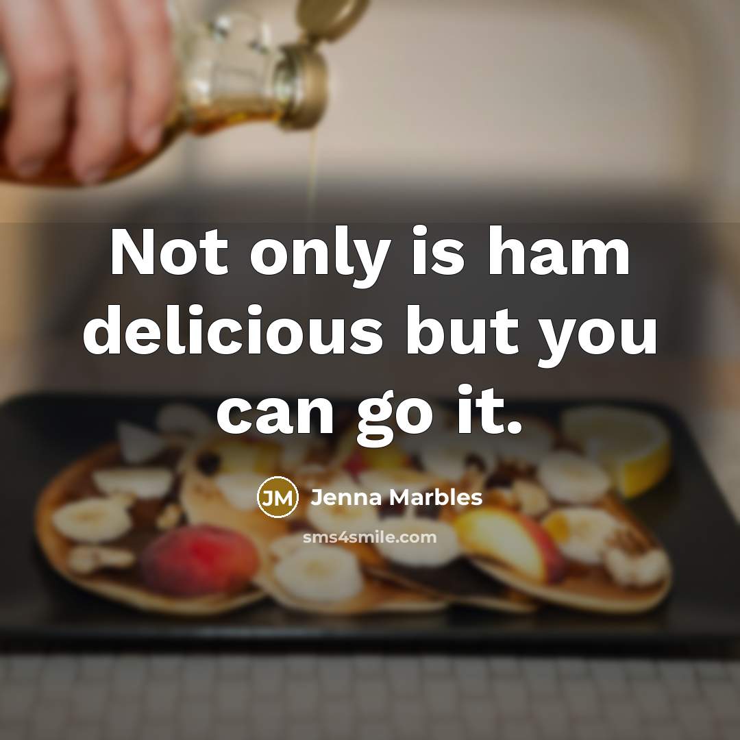 “Not only is ham delicious but you can go it.…” quote by Jenna Marbles