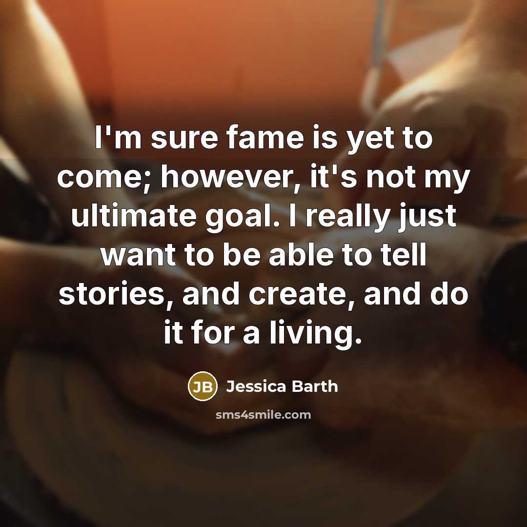 “I'm sure fame is yet to come; however, it's not…” quote by Jessica Barth