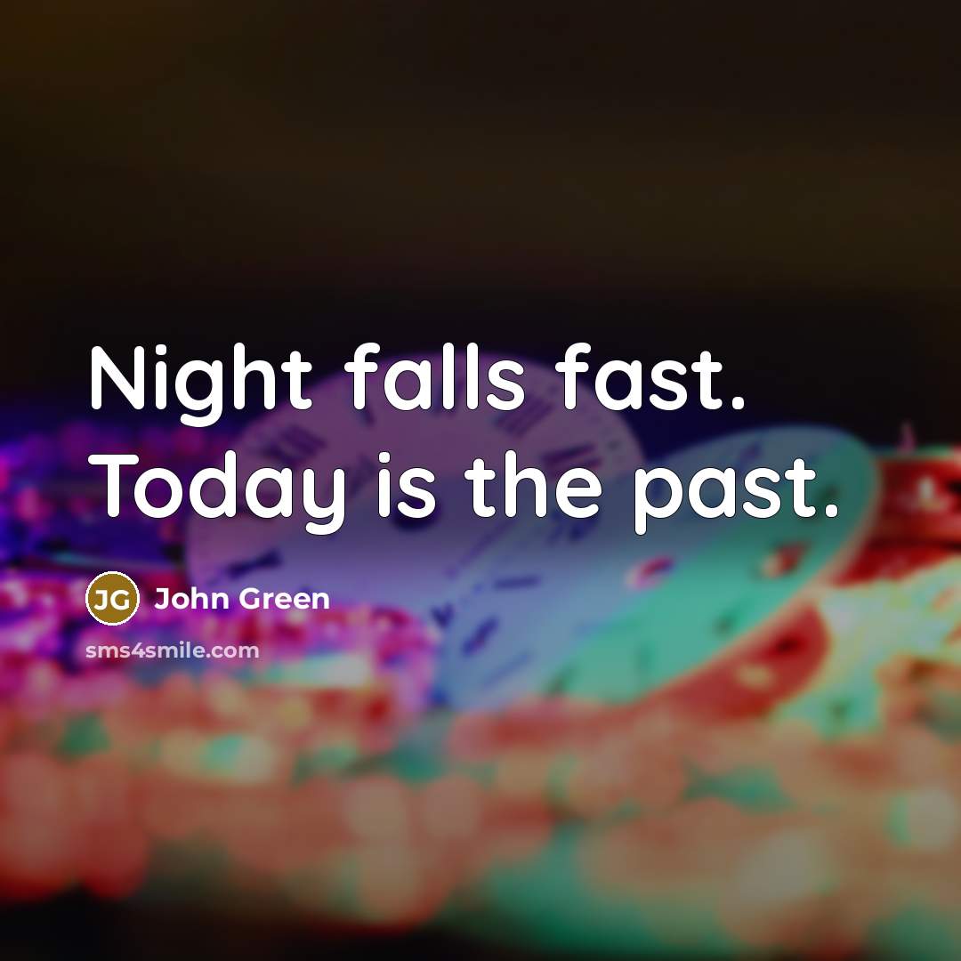“Night falls fast. Today is the past.…” quote by John Green
