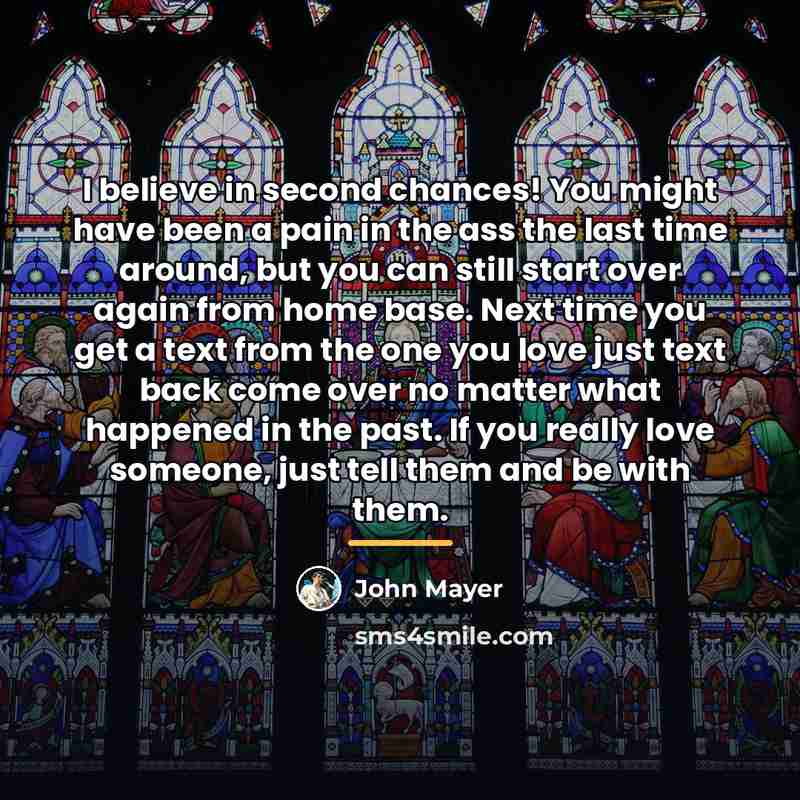 “I believe in second chances! You might have been a…” quote by John Mayer