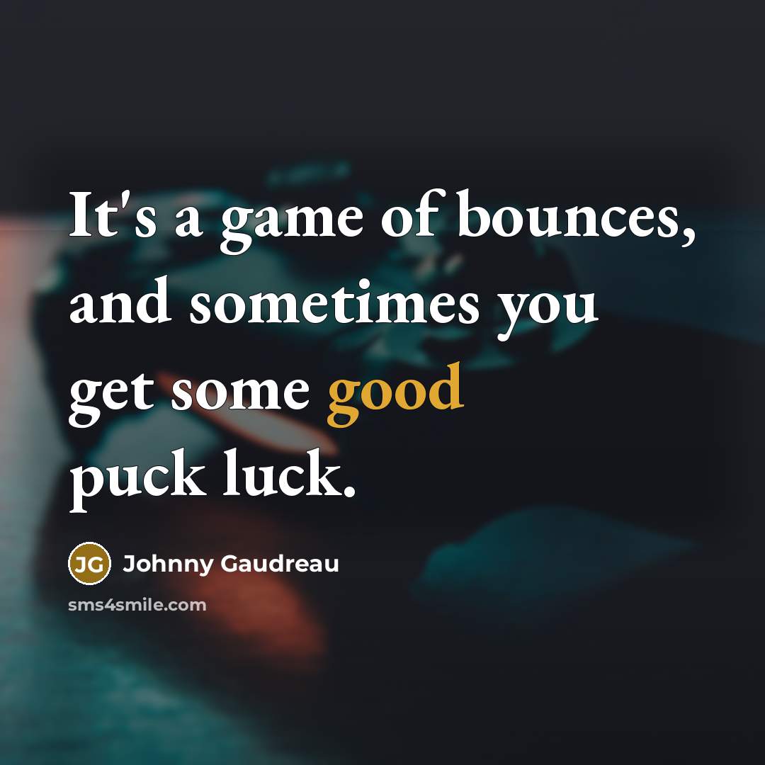 “It's a game of bounces, and sometimes you get some…” quote by Johnny Gaudreau