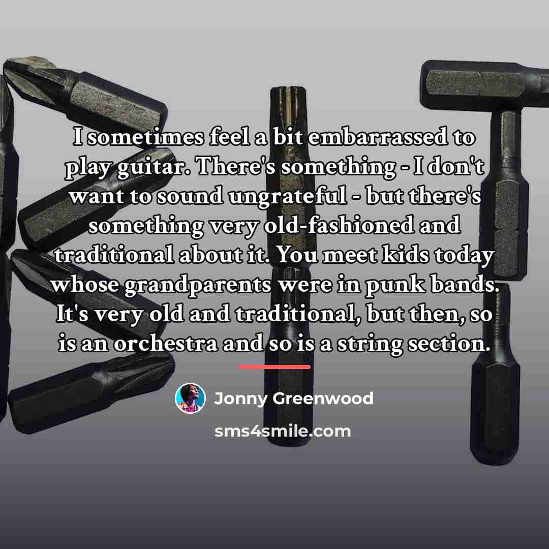 “I sometimes feel a bit embarrassed to play guitar. There's…” quote by Jonny Greenwood