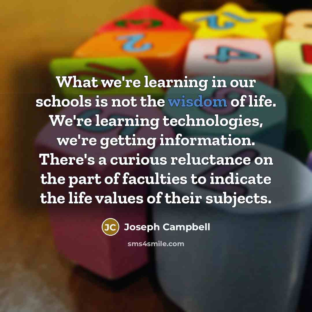 “What we're learning in our schools is not the wisdom…” quote by Joseph Campbell