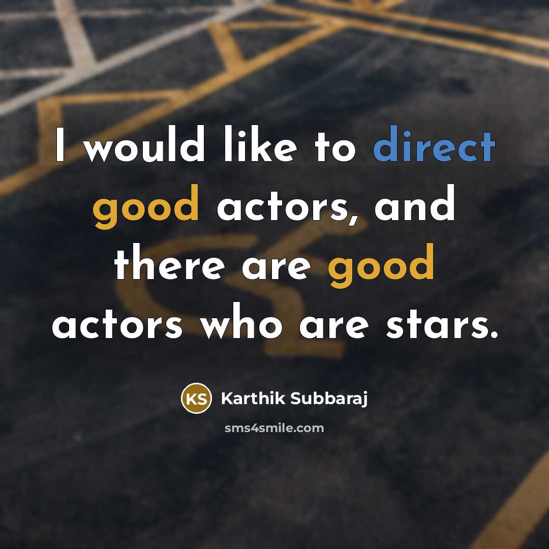 “I would like to direct good actors, and there are good actors who are stars.” quote by Karthik Subbaraj