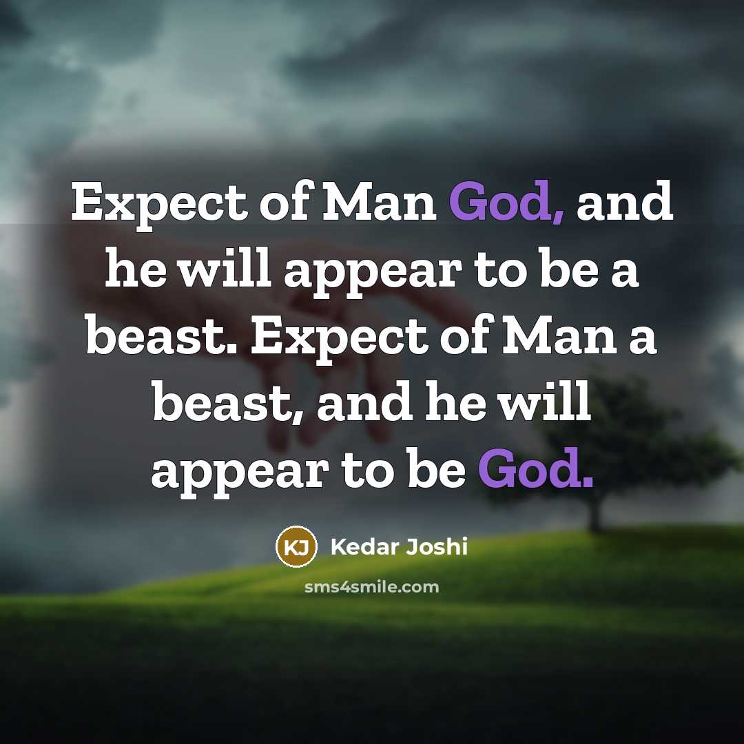 “Expect of Man God, and he will appear to be…” quote by Kedar Joshi