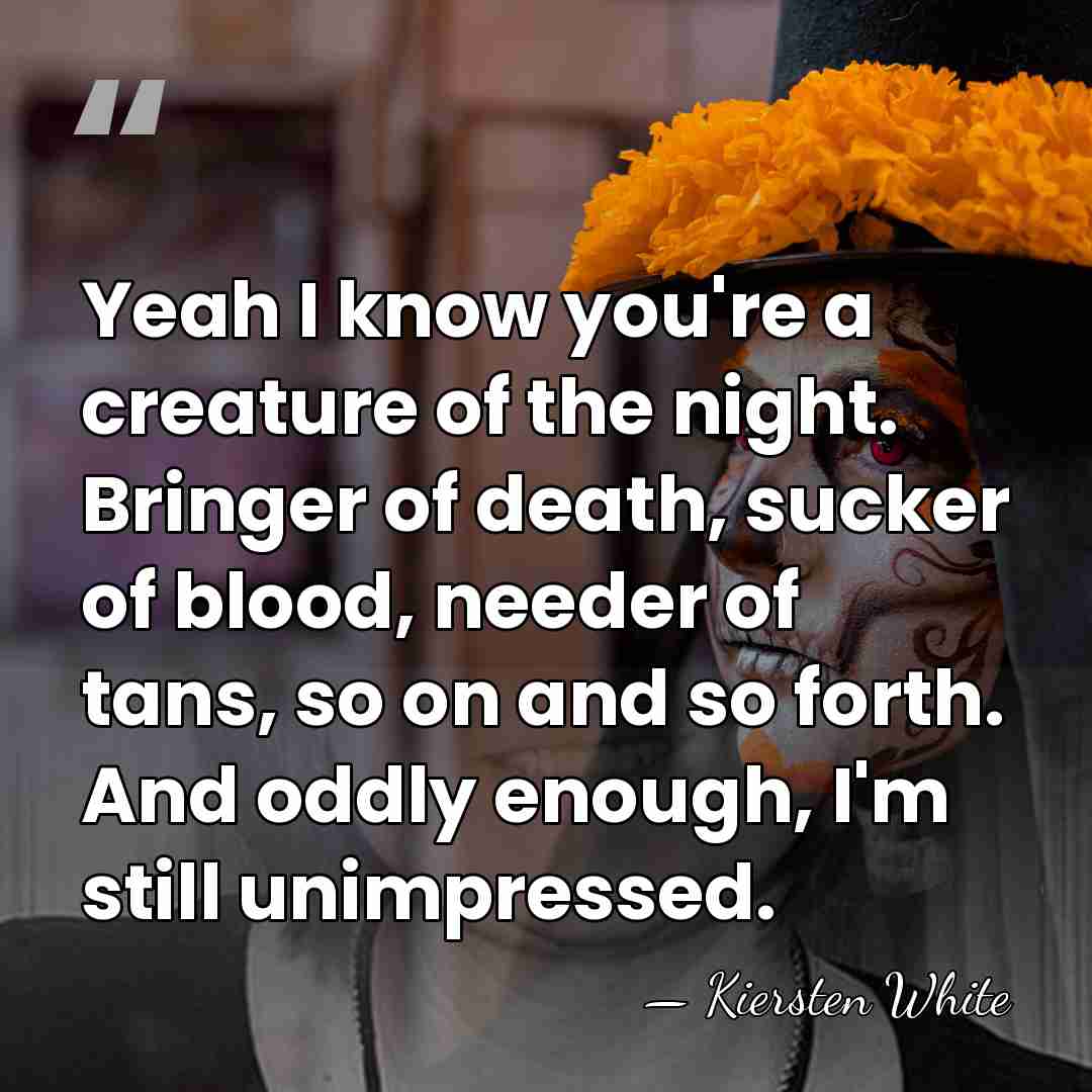 Yeah I know you're a creature of the night. Bringer of death,&hellip; - Kiersten White