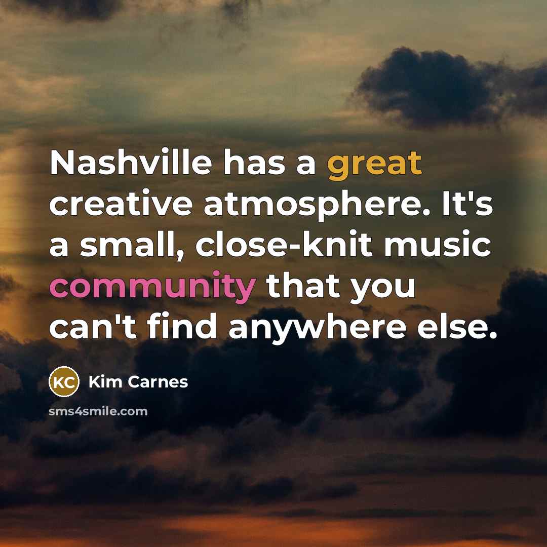“Nashville has a great creative atmosphere. It's a small, close-knit…” quote by Kim Carnes